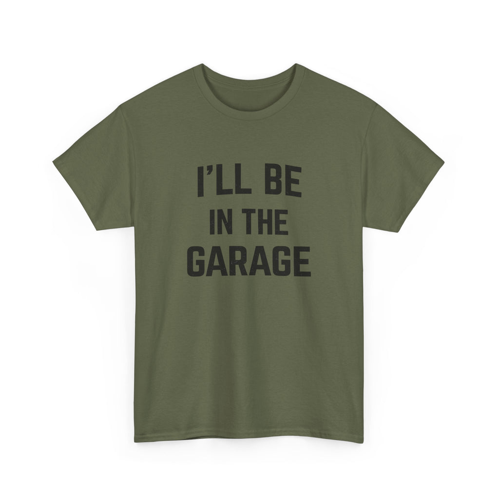 I'll Be In The Garage T-Shirt — Funny Mechanic / DIY Workshop Tee