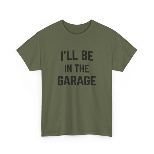 I'll Be In The Garage T-Shirt — Funny Mechanic / DIY Workshop Tee