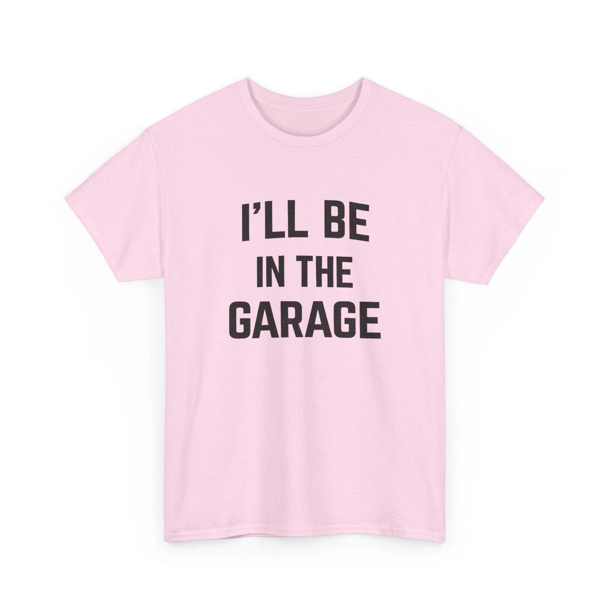 I'll Be In The Garage T-Shirt — Funny Mechanic / DIY Workshop Tee