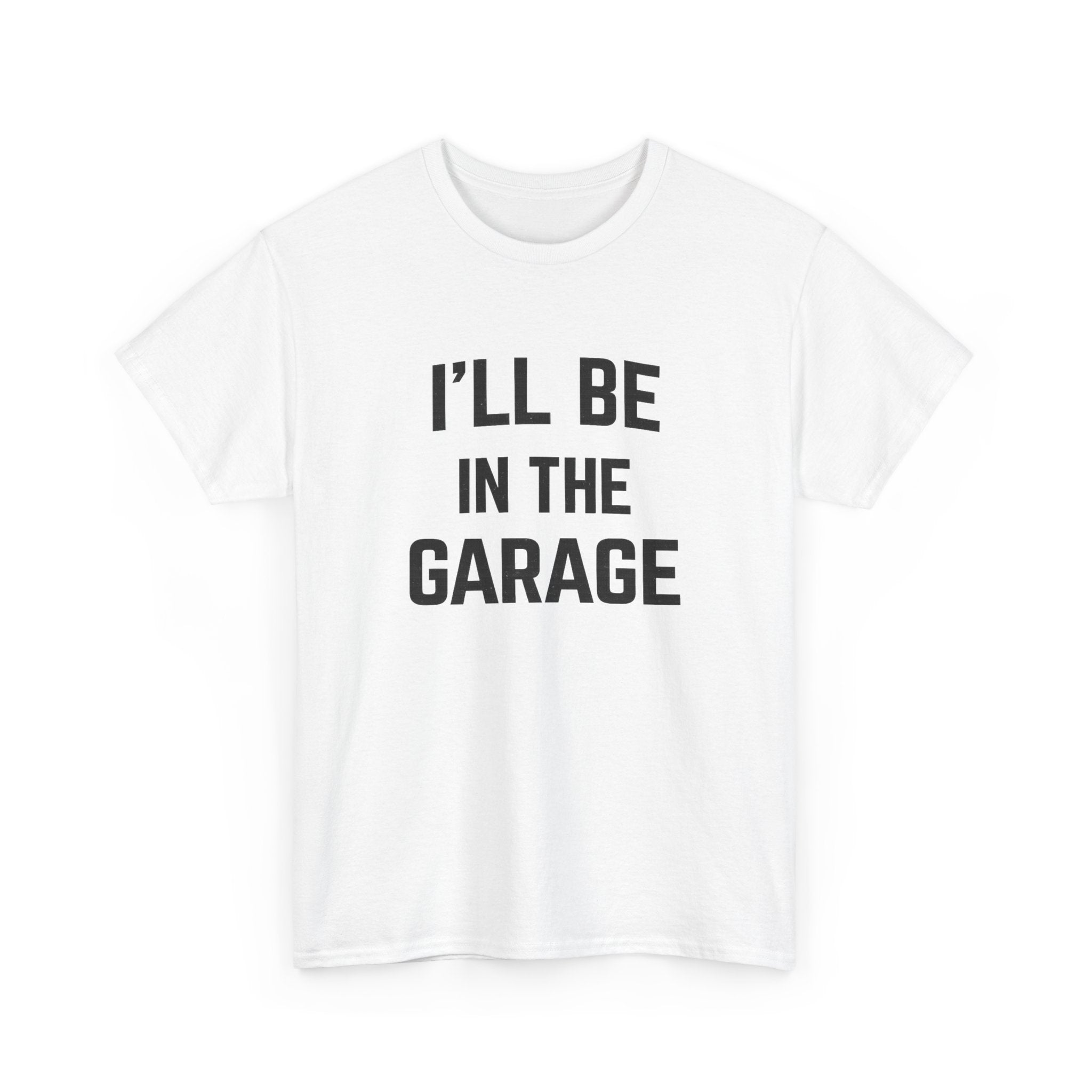 I'll Be In The Garage T-Shirt — Funny Mechanic / DIY Workshop Tee
