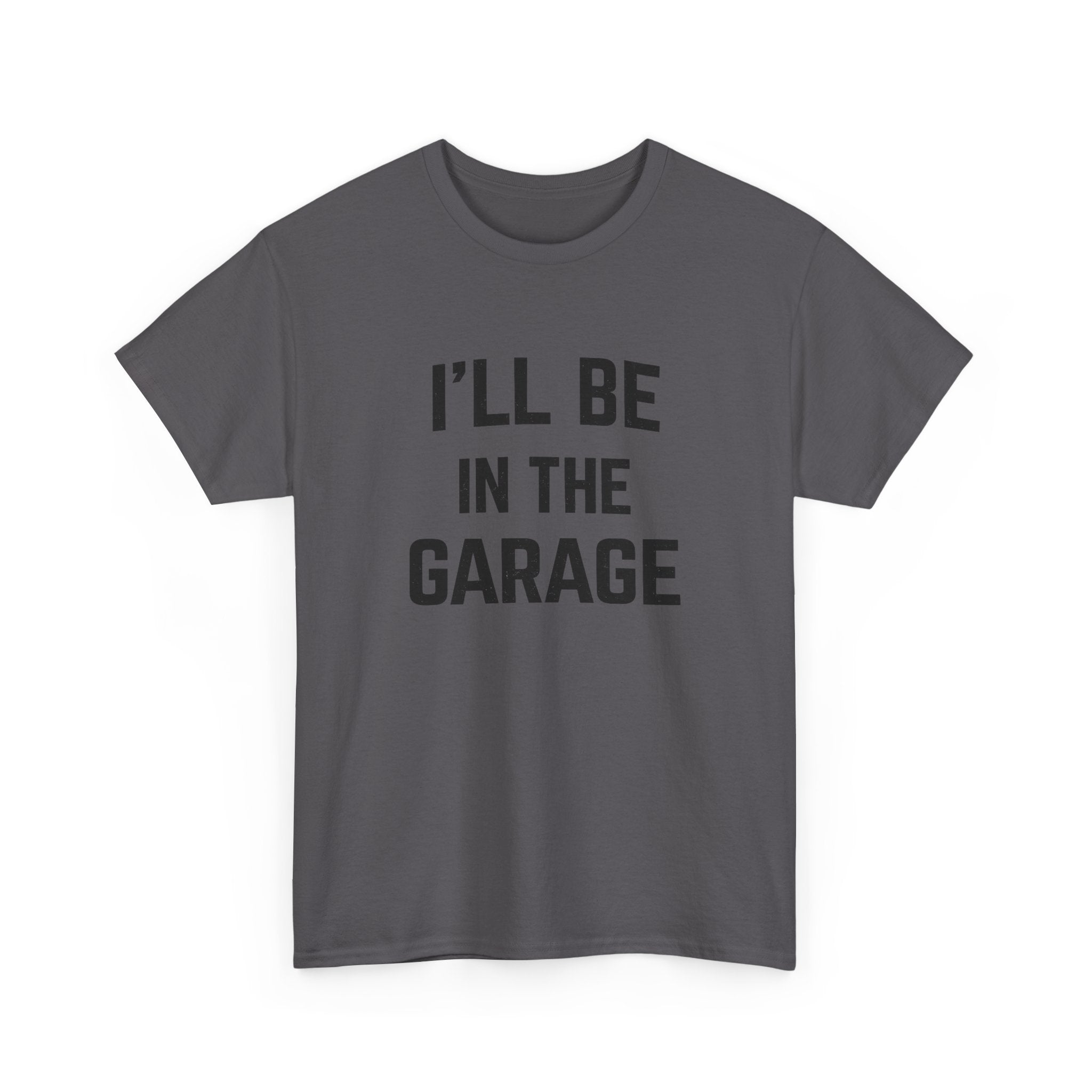 I'll Be In The Garage T-Shirt — Funny Mechanic / DIY Workshop Tee