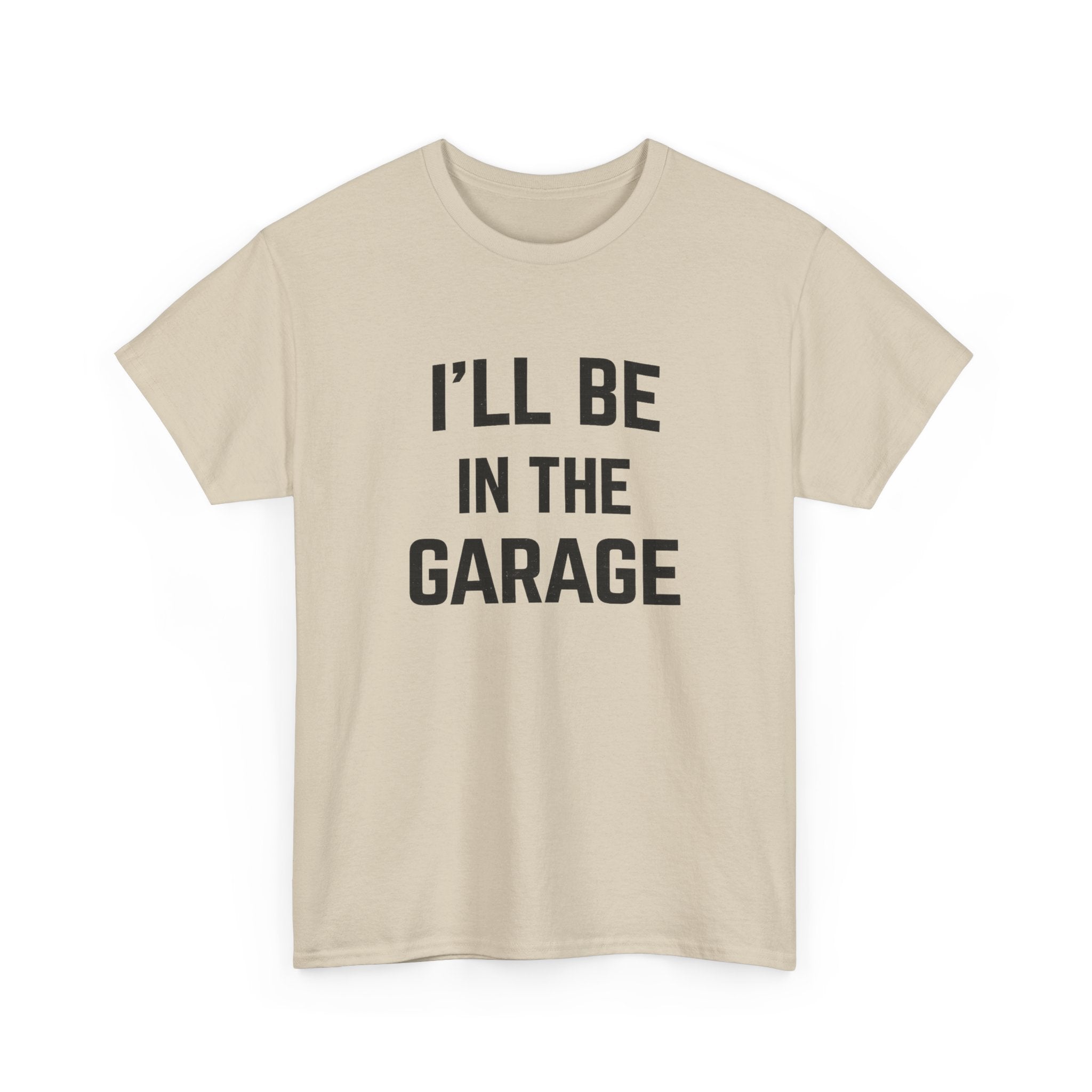 I'll Be In The Garage T-Shirt — Funny Mechanic / DIY Workshop Tee